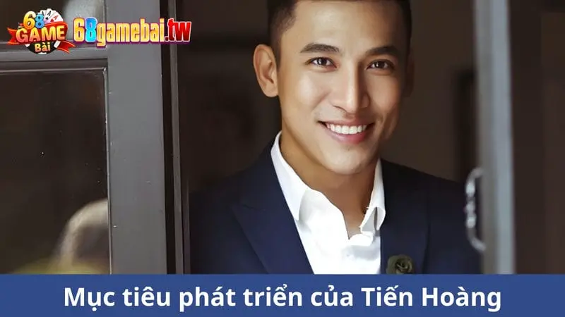 Mục tiêu phát triển của Tiến Hoàng