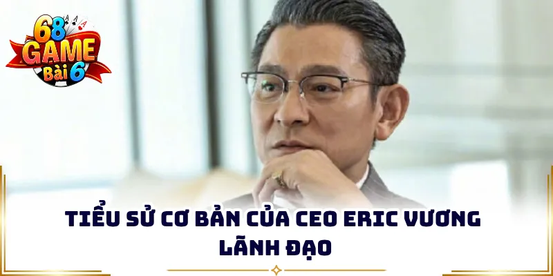 Tiểu sử cơ bản của CEO Eric Vương lãnh đạo